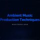 Ambient Music Production Techniques Tutorial